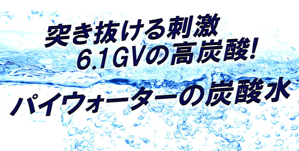 突き抜ける刺激、6.1GVの高炭酸!パイウォーターの炭酸水