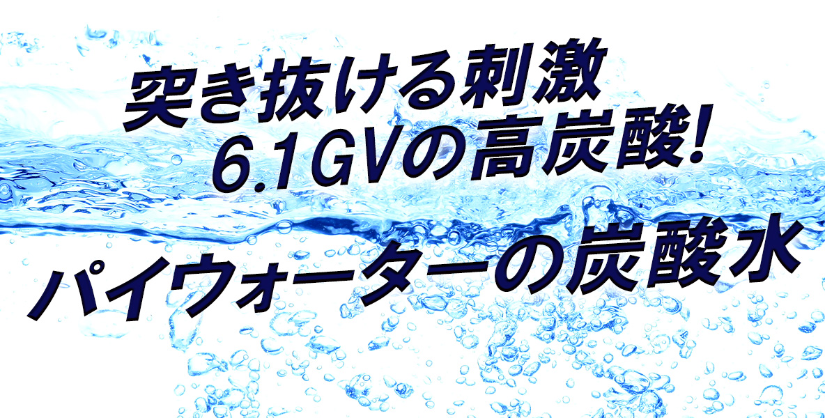 突き抜ける刺激、6.1GVの高炭酸!パイウォーターの炭酸水